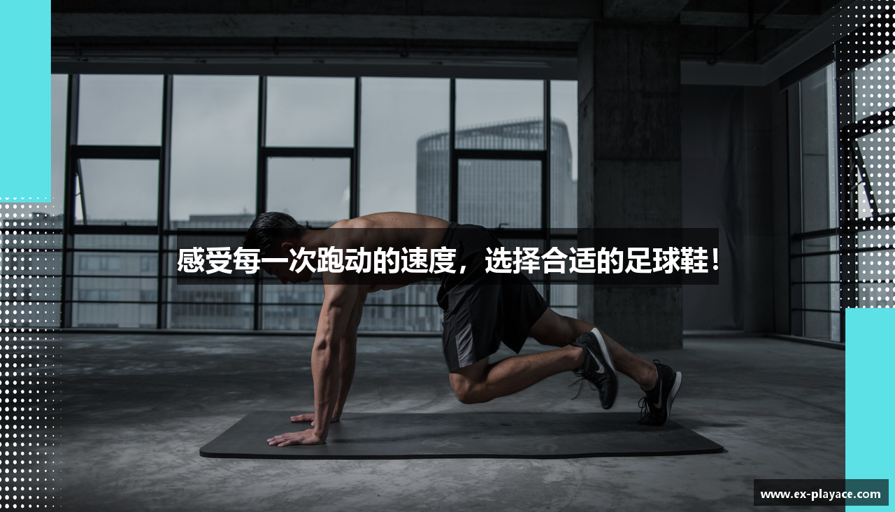 感受每一次跑动的速度，选择合适的足球鞋！